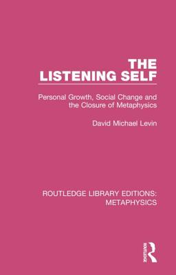 Cover of The Listening Self: Personal Growth, Social Change and the Closure of Metaphysics