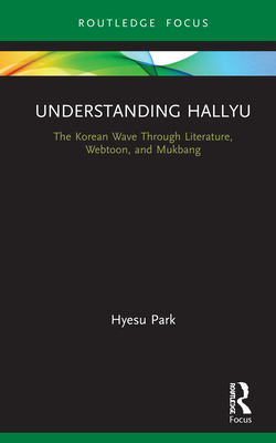 Cover of Understanding Hallyu: The Korean Wave Through Literature, Webtoon, and Mukbang