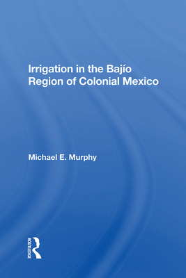 Cover of Irrigation in the Bajio Region of Colonial Mexico