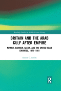 Cover of Britain and the Arab Gulf After Empire: Kuwait, Bahrain, Qatar, and the United Arab Emirates, 1971-1981