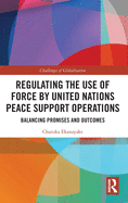 Cover of Regulating the Use of Force by United Nations Peace Support Operations: Balancing Promises and Outcomes