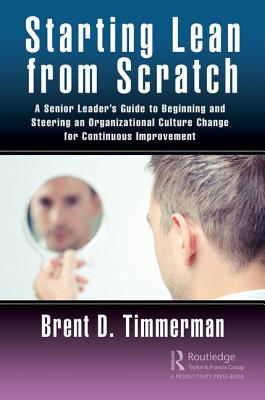 Cover of Starting Lean from Scratch: A Senior Leader's Guide to Beginning and Steering an Organizational Culture Change for Continuous Improvement