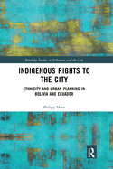 Cover of Indigenous Rights to the City: Ethnicity and Urban Planning in Bolivia and Ecuador