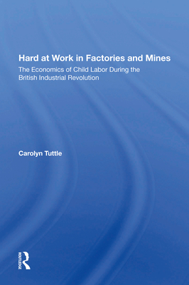Cover of Hard At Work In Factories And Mines: The Economics Of Child Labor During The British Industrial Revolution