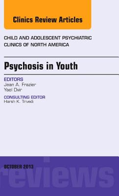 Cover of Psychosis in Youth, an Issue of Child and Adolescent Psychiatric Clinics of North America: Volume 22-4
