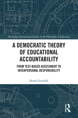 Cover of A Democratic Theory of Educational Accountability: From Test-Based Assessment to Interpersonal Responsibility