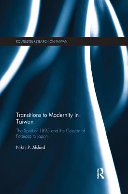 Cover of Transitions to Modernity in Taiwan: The Spirit of 1895 and the Cession of Formosa to Japan