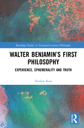 Cover of Walter Benjamin's First Philosophy: Experience, Ephemerality and Truth