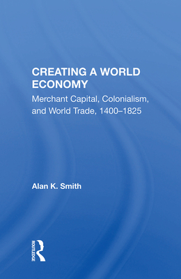 Cover of Creating a World Economy: Merchant Capital, Colonialism, and World Trade, 1400-1825
