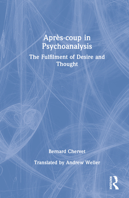 Cover of Après-Coup in Psychoanalysis: The Fulfilment of Desire and Thought