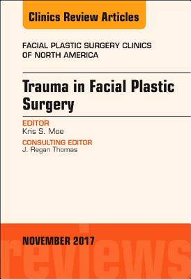Cover of Trauma in Facial Plastic Surgery, an Issue of Facial Plastic Surgery Clinics of North America: Volume 25-4