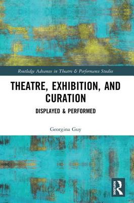 Cover of Theatre, Exhibition, and Curation: Displayed & Performed