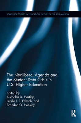 Cover of The Neoliberal Agenda and the Student Debt Crisis in U.S. Higher Education