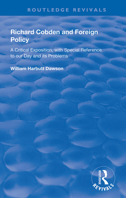 Cover of Richard Cobden and Foreign Policy: A Critical Exposition with Special Reference to our Day and Its Problems