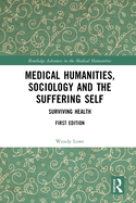 Cover of Medical Humanities, Sociology and the Suffering Self: Surviving Health