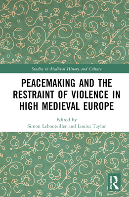 Cover of Peacemaking and the Restraint of Violence in High Medieval Europe