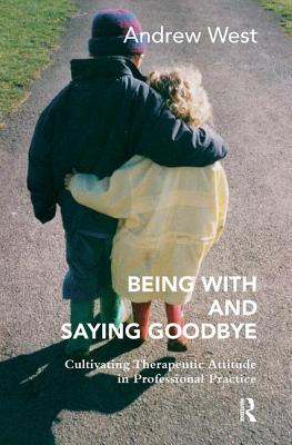 Cover of Being with and Saying Goodbye: Cultivating Therapeutic Attitude in Professional Practice