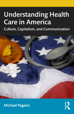Cover of Understanding Health Care in America: Culture, Capitalism, and Communication