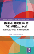 Cover of Staging Rebellion in the Musical, Hair: Marginalised Voices in Musical Theatre