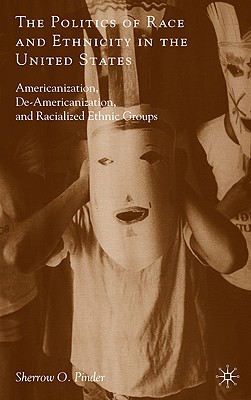 Cover of The Politics of Race and Ethnicity in the United States: Americanization, De-Americanization, and Racialized Ethnic Groups (2010)