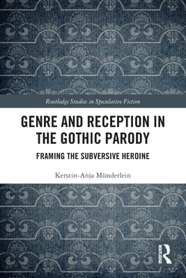 Cover of Genre and Reception in the Gothic Parody: Framing the Subversive Heroine