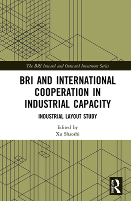 Cover of Bri and International Cooperation in Industrial Capacity: Industrial Layout Study