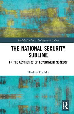 Cover of The National Security Sublime: On the Aesthetics of Government Secrecy
