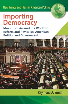 Cover of Importing Democracy: Ideas from Around the World to Reform and Revitalize American Politics and Government