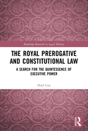 Cover of The Royal Prerogative and Constitutional Law: A Search for the Quintessence of Executive Power