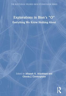 Cover of Explorations in Bion's 'O': Everything We Know Nothing About