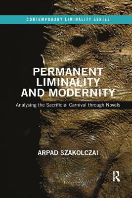 Cover of Permanent Liminality and Modernity: Analysing the Sacrificial Carnival Through Novels