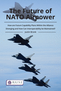 Cover of The Future of NATO Airpower: How Are Future Capability Plans Within the Alliance Diverging and How Can Interoperability Be Maintained?