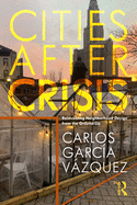 Cover of Cities After Crisis: Reinventing Neighborhood Design from the Ground-Up