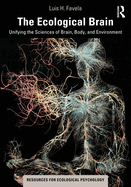 Cover of The Ecological Brain: Unifying the Sciences of Brain, Body, and Environment