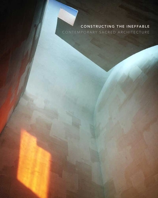 Cover of Constructing the Ineffable: Contemporary Sacred Architecture