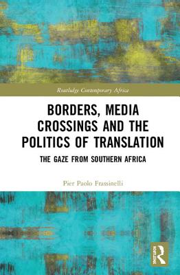 Cover of Borders, Media Crossings and the Politics of Translation: The Gaze from Southern Africa