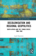 Cover of Decolonisation and Regional Geopolitics: South Africa and the 'Congo Crisis', 1960-1965