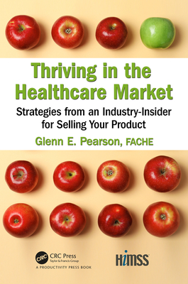 Cover of Thriving in the Healthcare Market: Strategies from an Industry-Insider for Selling Your Product