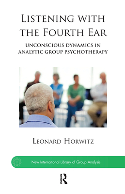 Cover of Listening with the Fourth Ear: Unconscious Dynamics in Analytic Group Psychotherapy