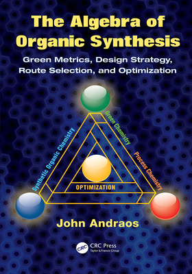 Cover of The Algebra of Organic Synthesis: Green Metrics, Design Strategy, Route Selection, and Optimization