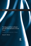 Cover of The Responsibility to Protect and the International Criminal Court: Protection and Prosecution in Kenya