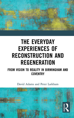 Cover of The Everyday Experiences of Reconstruction and Regeneration: From Vision to Reality in Birmingham and Coventry