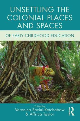 Cover of Unsettling the Colonial Places and Spaces of Early Childhood Education