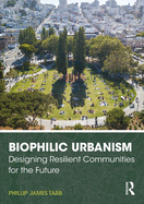 Cover of Biophilic Urbanism: Designing Resilient Communities for the Future