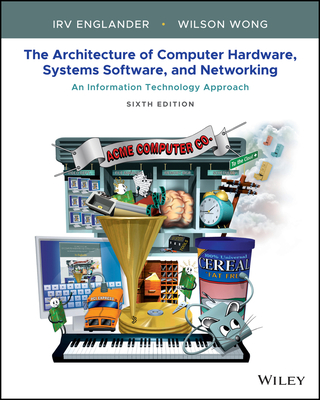 Cover of The Architecture of Computer Hardware, Systems Software, and Networking: An Information Technology Approach