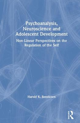 Cover of Psychoanalysis, Neuroscience and Adolescent Development: Non-Linear Perspectives on the Regulation of the Self