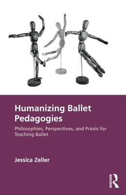 Cover of Humanizing Ballet Pedagogies: Philosophies, Perspectives, and Praxis for Teaching Ballet