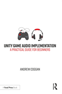 Cover of Unity Game Audio Implementation: A Practical Guide for Beginners