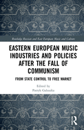 Cover of Eastern European Music Industries and Policies after the Fall of Communism: From State Control to Free Market