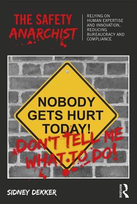 Cover of The Safety Anarchist: Relying on Human Expertise and Innovation, Reducing Bureaucracy and Compliance